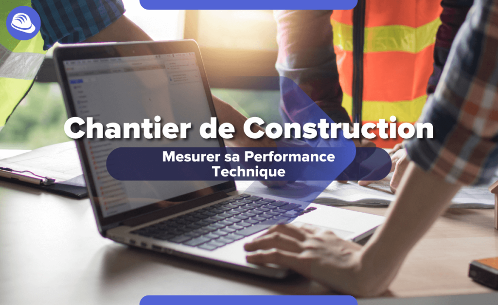 Performance technique d’un chantier de construction