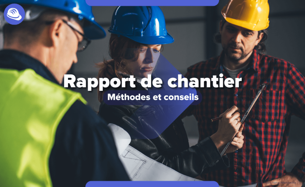 rapport de chantier methodes et conseils